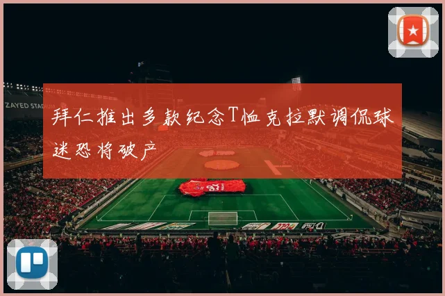 拜仁推出多款纪念T恤克拉默调侃球迷恐将破产