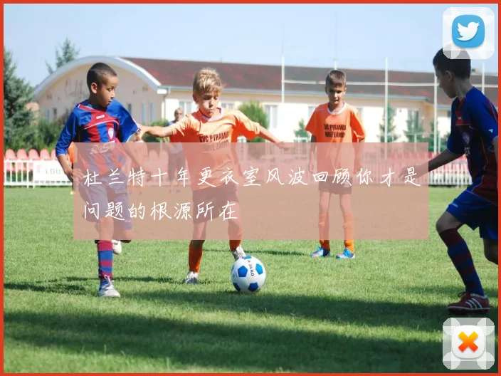 杜兰特十年更衣室风波回顾你才是问题的根源所在